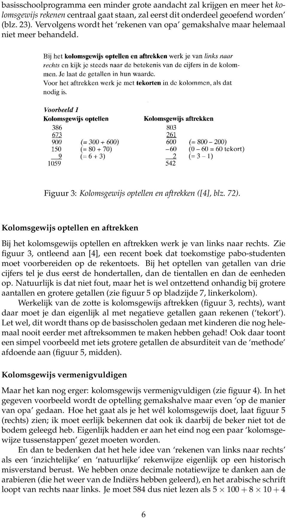 Kolomsgewijs optellen en aftrekken Bij het kolomsgewijs optellen en aftrekken werk je van links naar rechts.