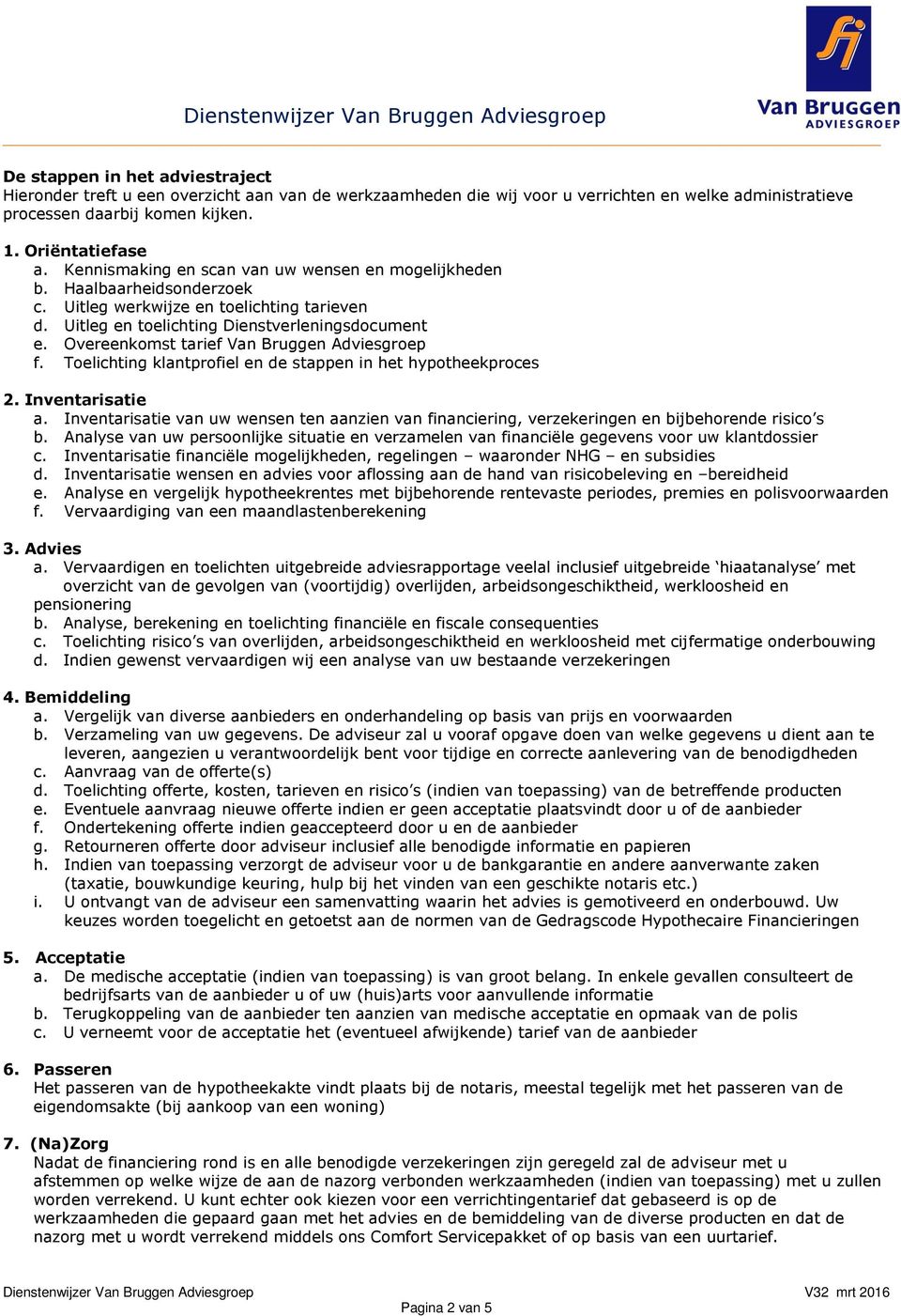 Overeenkomst tarief Van Bruggen Adviesgroep f. Toelichting klantprofiel en de stappen in het hypotheekproces 2. Inventarisatie a.