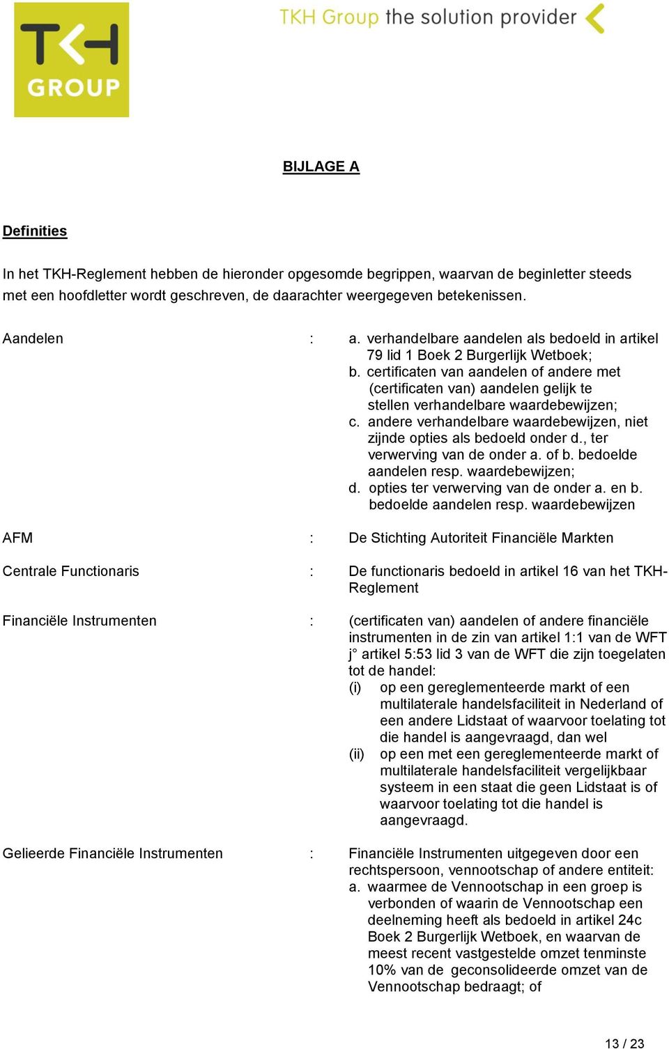 certificaten van aandelen of andere met (certificaten van) aandelen gelijk te stellen verhandelbare waardebewijzen; c. andere verhandelbare waardebewijzen, niet zijnde opties als bedoeld onder d.