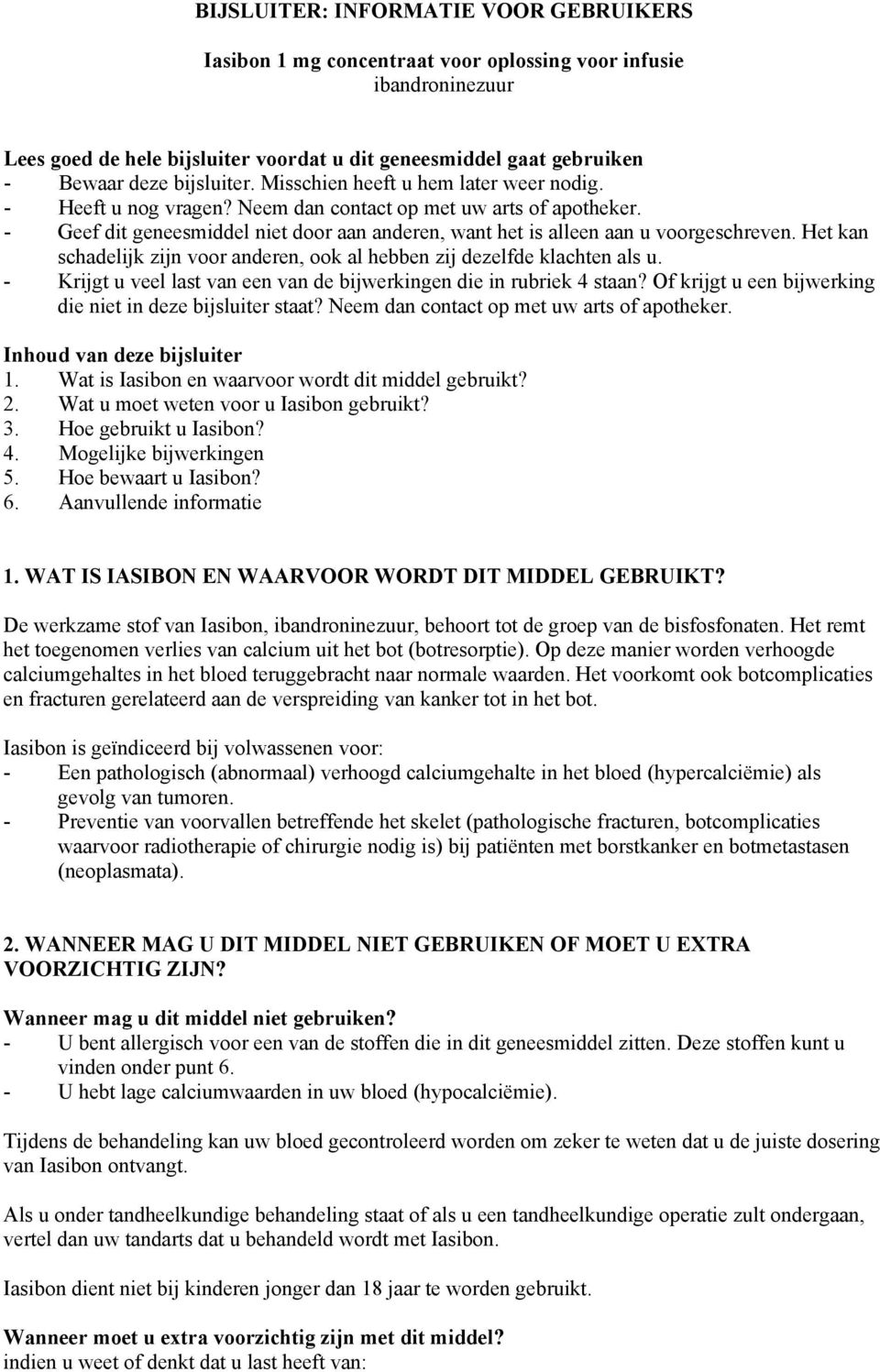 - Geef dit geneesmiddel niet door aan anderen, want het is alleen aan u voorgeschreven. Het kan schadelijk zijn voor anderen, ook al hebben zij dezelfde klachten als u.