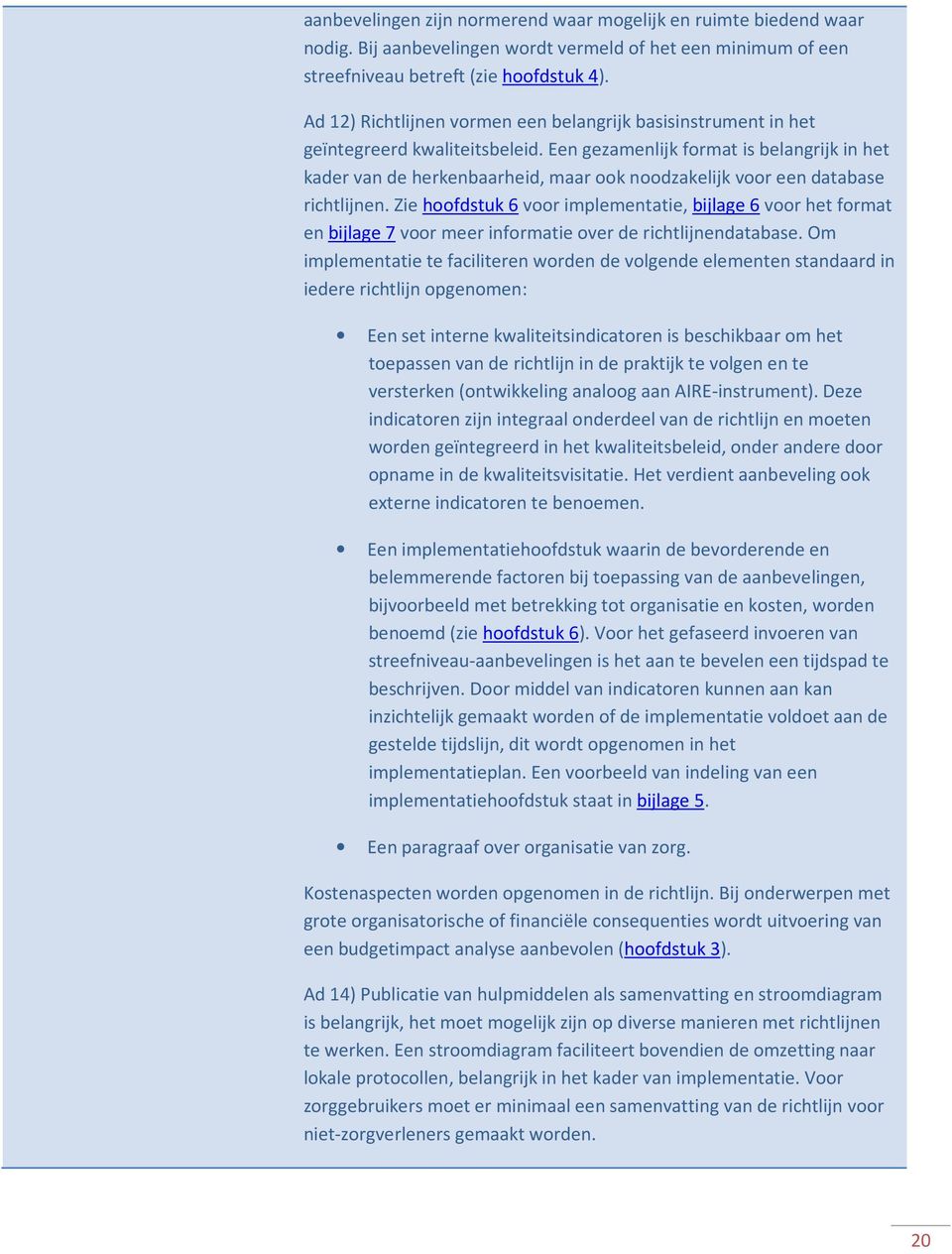 Een gezamenlijk format is belangrijk in het kader van de herkenbaarheid, maar ook noodzakelijk voor een database richtlijnen.