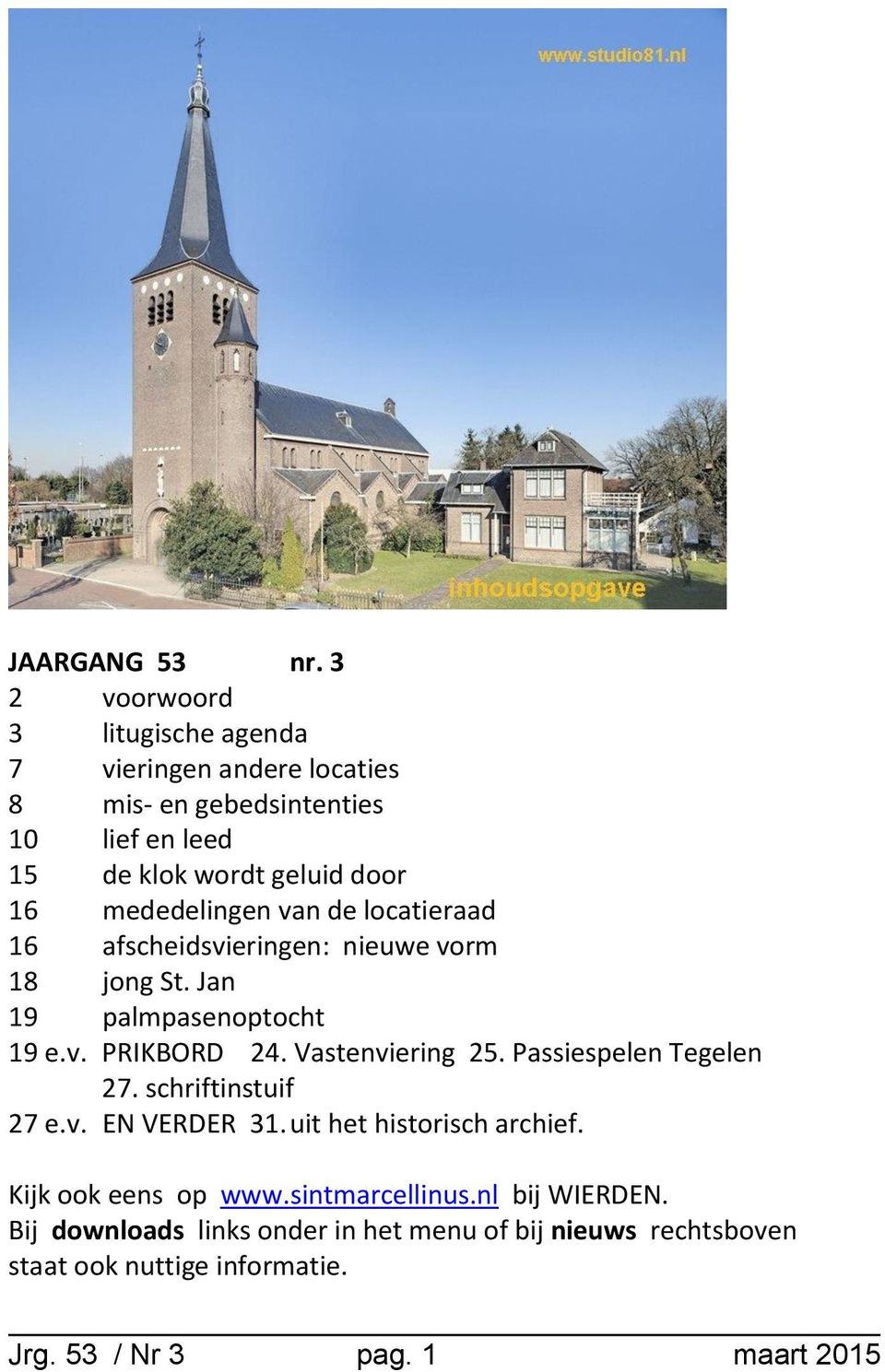 mededelingen van de locatieraad 16 afscheidsvieringen: nieuwe vorm 18 jong St. Jan 19 palmpasenoptocht 19 e.v. PRIKBORD 24. Vastenviering 25.