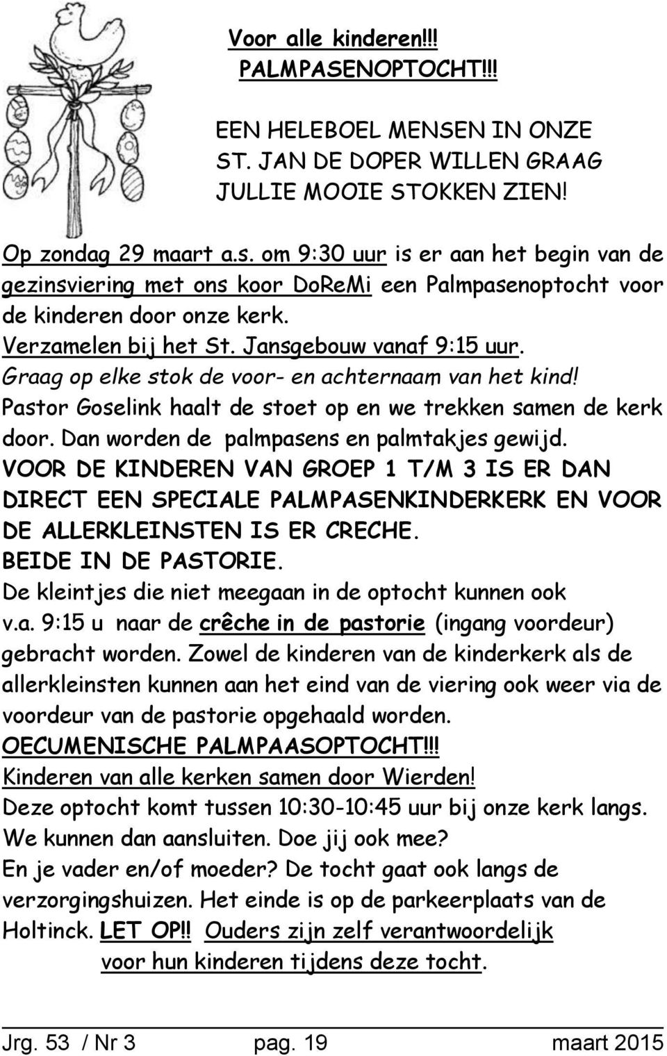 Graag op elke stok de voor- en achternaam van het kind! Pastor Goselink haalt de stoet op en we trekken samen de kerk door. Dan worden de palmpasens en palmtakjes gewijd.