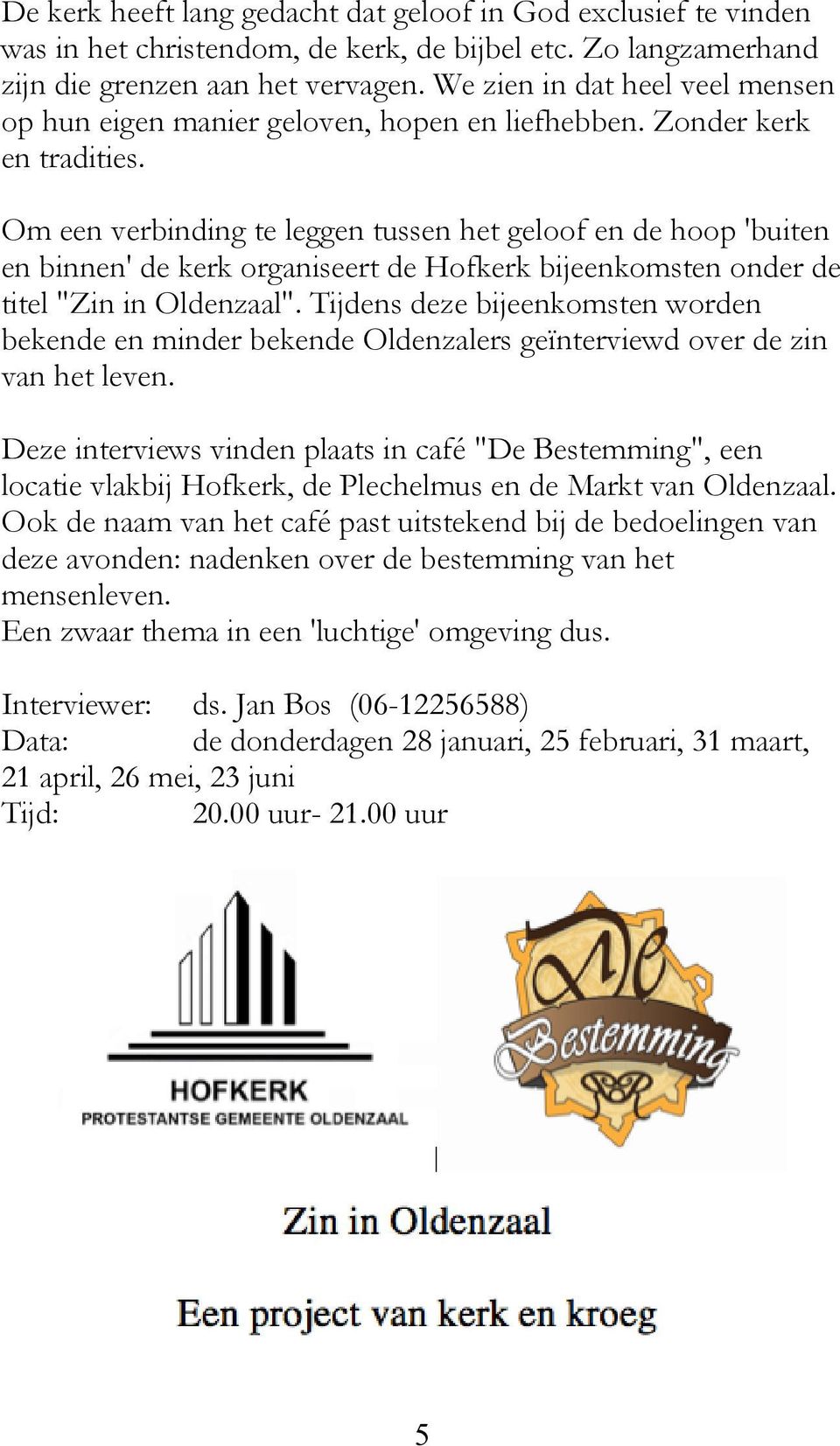 Om een verbinding te leggen tussen het geloof en de hoop 'buiten en binnen' de kerk organiseert de Hofkerk bijeenkomsten onder de titel "Zin in Oldenzaal".