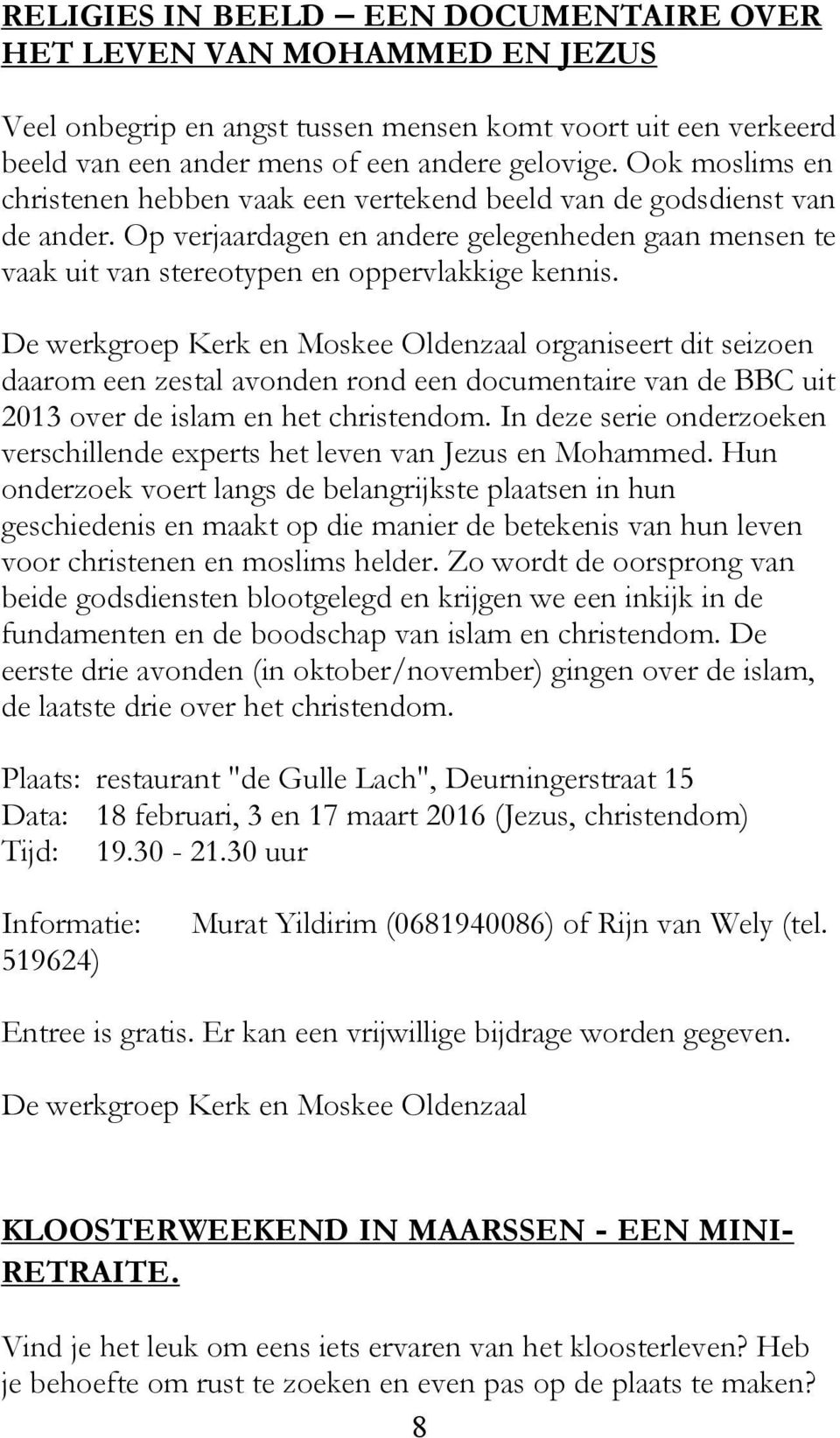 De werkgroep Kerk en Moskee Oldenzaal organiseert dit seizoen daarom een zestal avonden rond een documentaire van de BBC uit 2013 over de islam en het christendom.