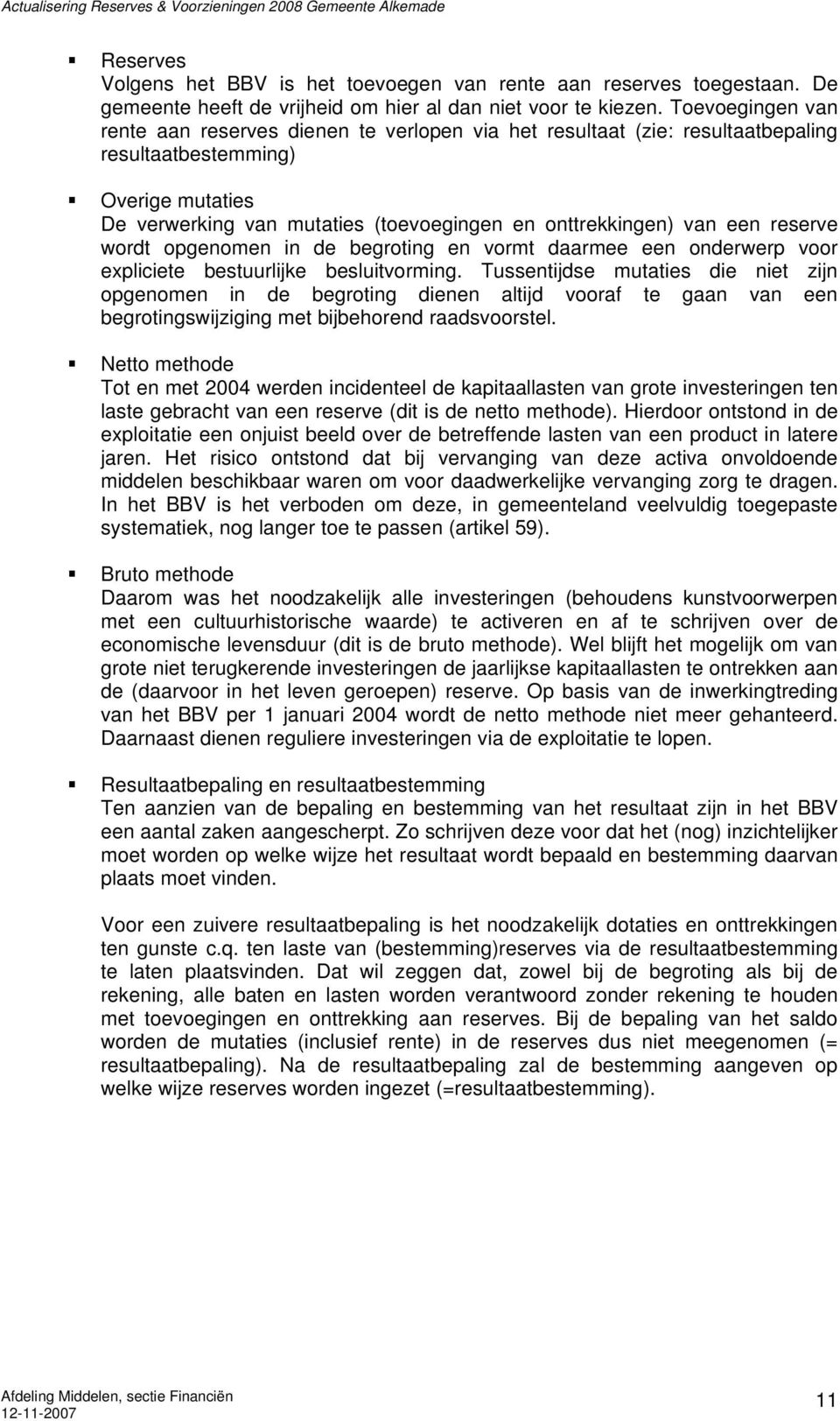 een reserve wordt opgenomen in de begroting en vormt daarmee een onderwerp voor expliciete bestuurlijke besluitvorming.