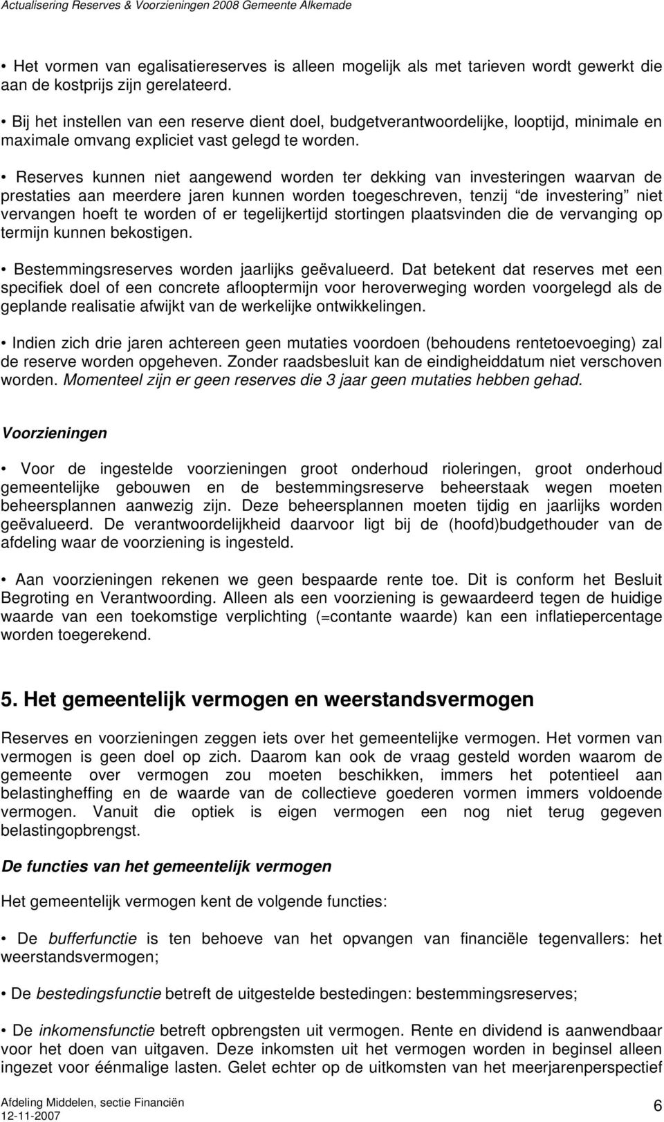 Reserves kunnen niet aangewend worden ter dekking van investeringen waarvan de prestaties aan meerdere jaren kunnen worden toegeschreven, tenzij de investering niet vervangen hoeft te worden of er