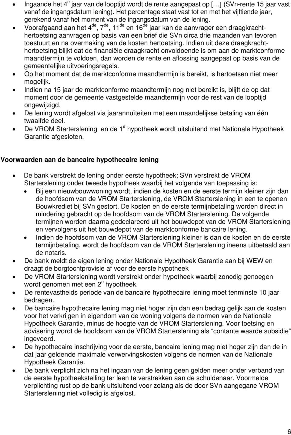 Voorafgaand aan het 4 de, 7 de, 11 de en 16 de jaar kan de aanvrager een draagkrachthertoetsing aanvragen op basis van een brief die SVn circa drie maanden van tevoren toestuurt en na overmaking van