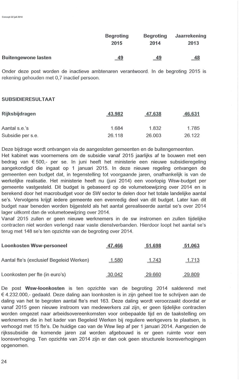 122 Deze bijdrage wordt ontvangen via de aangesloten gemeenten en de buitengemeenten. Het kabinet was voornemens om de subsidie vanaf 2015 jaarlijks af te bouwen met een bedrag van 500,- per se.