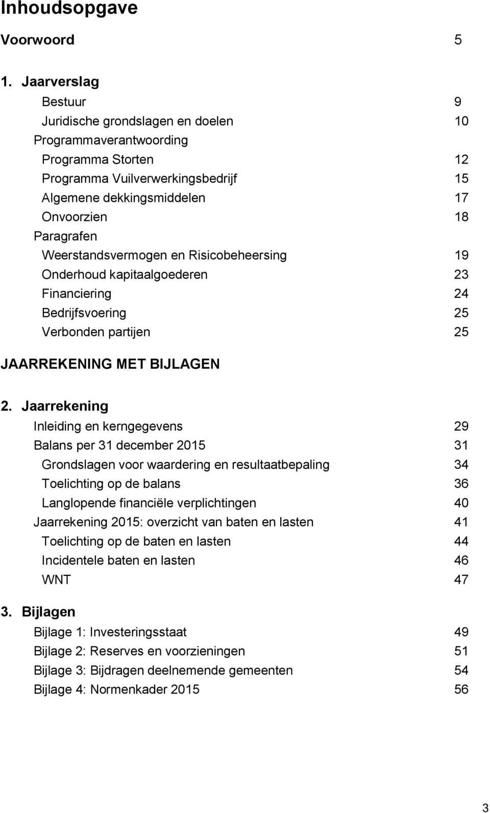 Weerstandsvermogen en Risicobeheersing 19 Onderhoud kapitaalgoederen 23 Financiering 24 Bedrijfsvoering 25 Verbonden partijen 25 JAARREKENING MET BIJLAGEN 2.