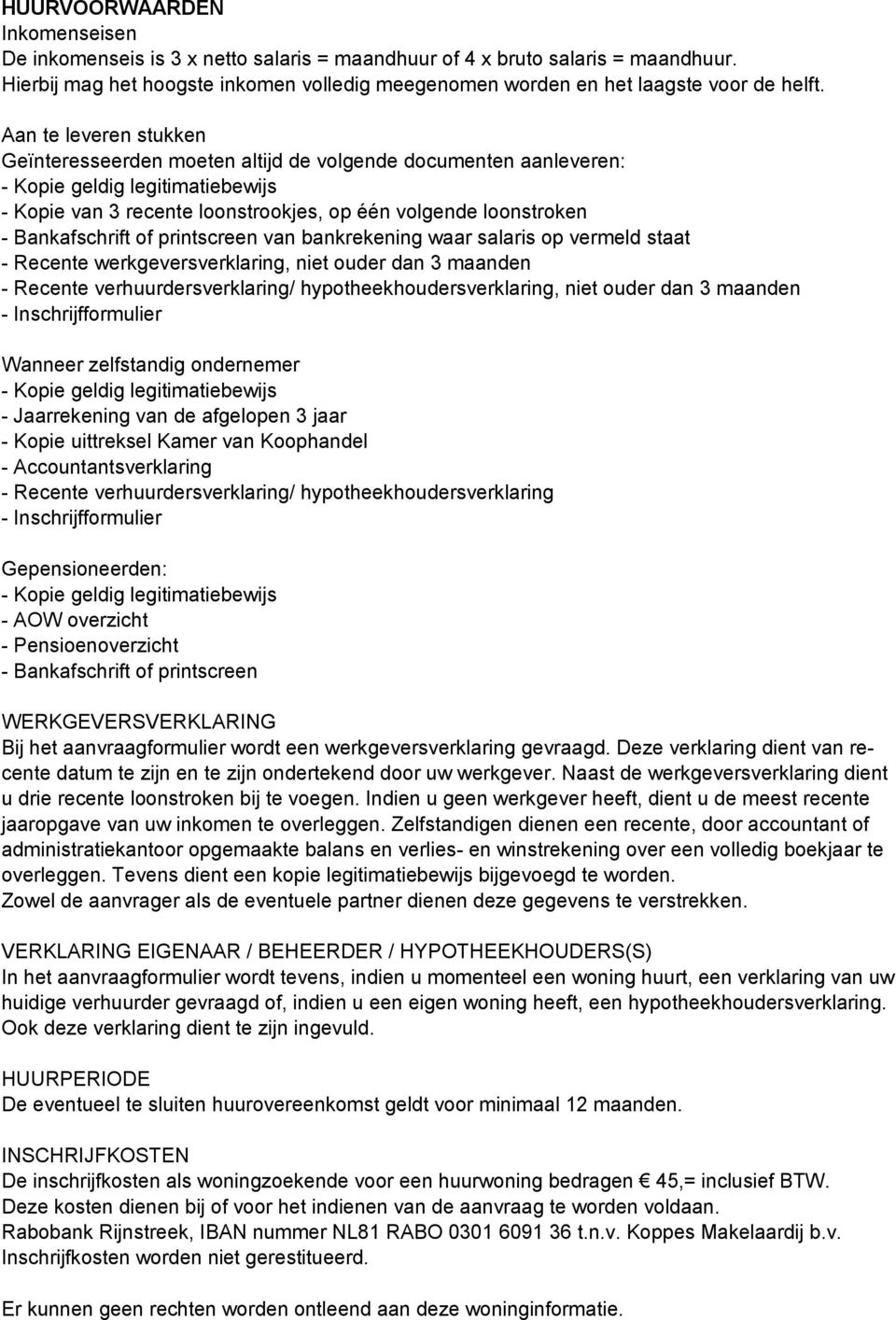 Bankafschrift of printscreen van bankrekening waar salaris op vermeld staat - Recente werkgeversverklaring, niet ouder dan 3 maanden - Recente verhuurdersverklaring/ hypotheekhoudersverklaring, niet