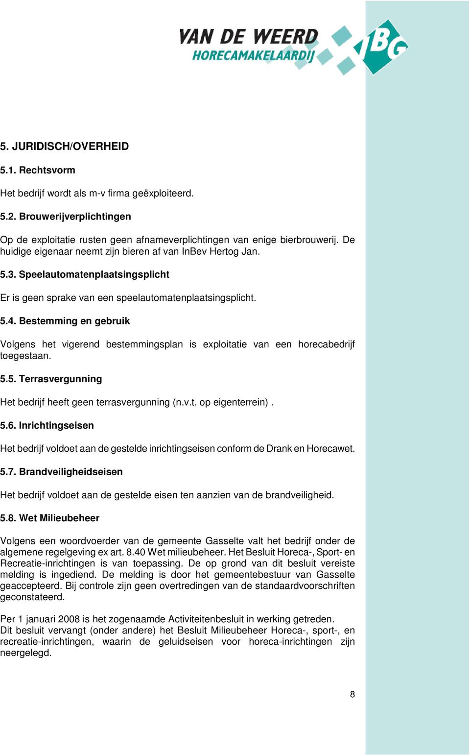 Bestemming en gebruik Volgens het vigerend bestemmingsplan is exploitatie van een horecabedrijf toegestaan. 5.5. Terrasvergunning Het bedrijf heeft geen terrasvergunning (n.v.t. op eigenterrein). 5.6.