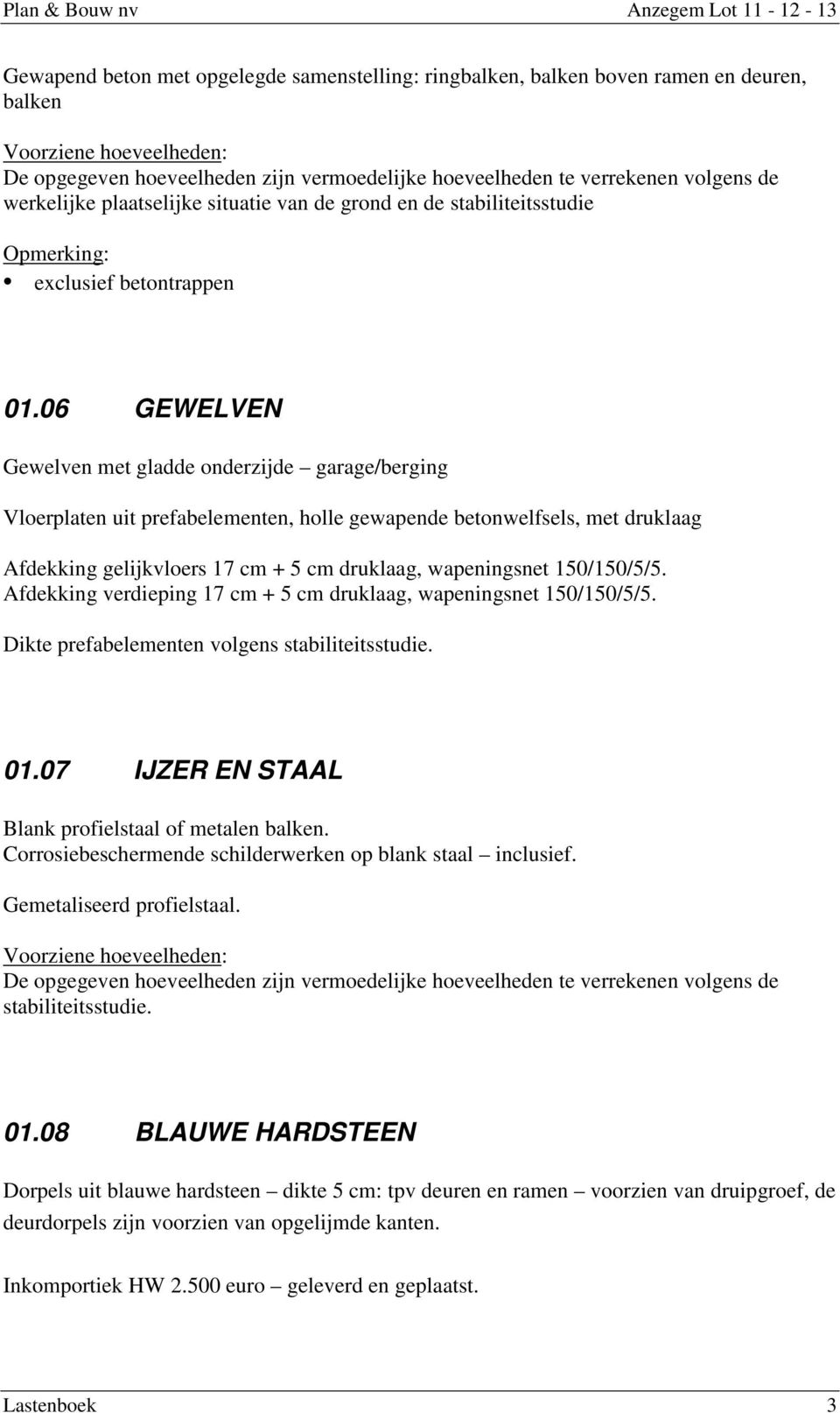 06 GEWELVEN Gewelven met gladde onderzijde garage/berging Vloerplaten uit prefabelementen, holle gewapende betonwelfsels, met druklaag Afdekking gelijkvloers 17 cm + 5 cm druklaag, wapeningsnet