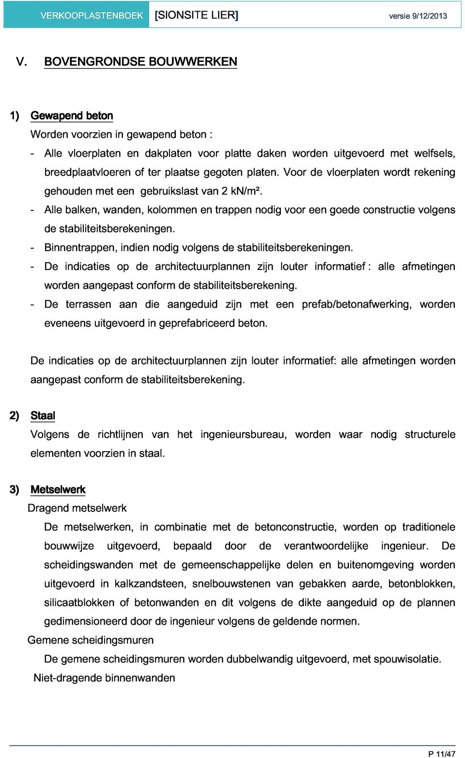 nodig Voor voor een vloerplaten goede constructie wordt rekening volgens Binnentrappen, stabiliteitsberekeningen. indien nodig volgens de stabiliteitsberekeningen.