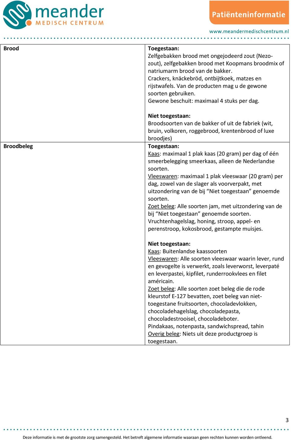 Broodsoorten van de bakker of uit de fabriek (wit, bruin, volkoren, roggebrood, krentenbrood of luxe broodjes) Kaas: maximaal 1 plak kaas (20 gram) per dag of één smeerbelegging smeerkaas, alleen de