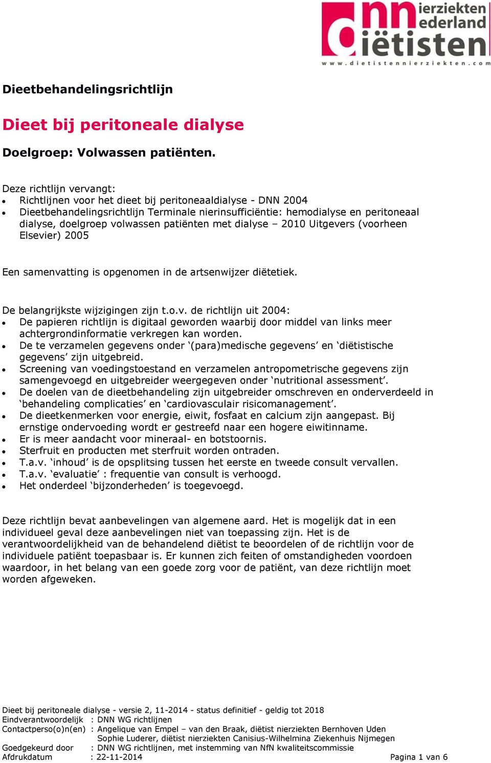 patiënten met dialyse 2010 Uitgevers (voorheen Elsevier) 2005 Een samenvatting is opgenomen in de artsenwijzer diëtetiek. De belangrijkste wijzigingen zijn t.o.v. de richtlijn uit 2004: De papieren richtlijn is digitaal geworden waarbij door middel van links meer achtergrondinformatie verkregen kan worden.