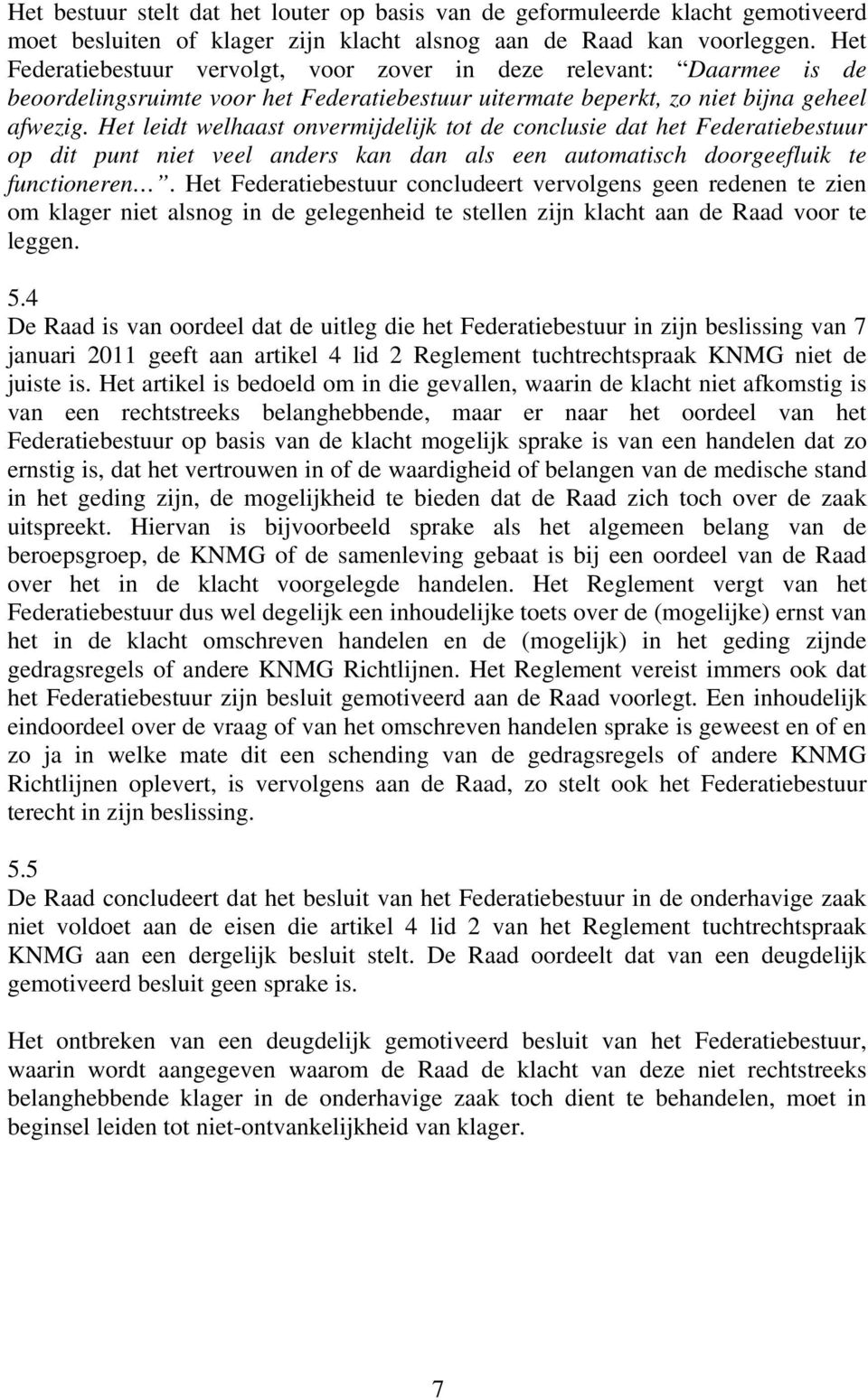 Het leidt welhaast onvermijdelijk tot de conclusie dat het Federatiebestuur op dit punt niet veel anders kan dan als een automatisch doorgeefluik te functioneren.