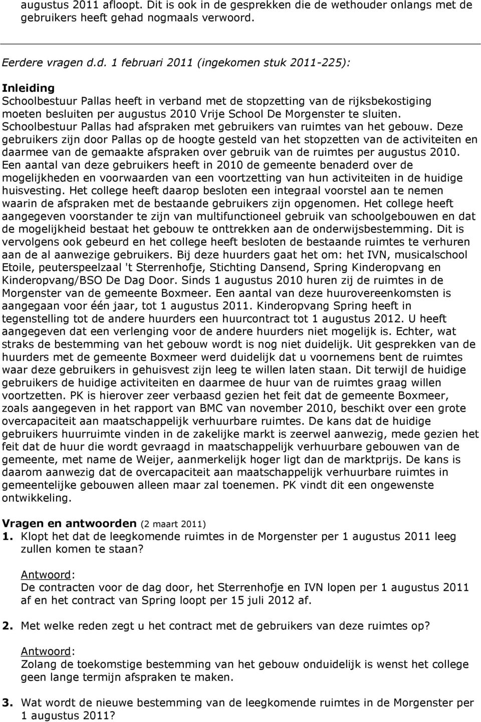 e de wethouder onlangs met de gebruikers heeft gehad nogmaals verwoord. Eerdere vragen d.d. 1 februari 2011 (ingekomen stuk 2011-225): Schoolbestuur Pallas heeft in verband met de stopzetting van de