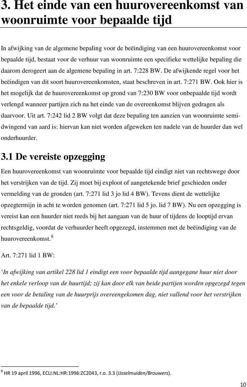 De afwijkende regel voor het beëindigen van dit soort huurovereenkomsten, staat beschreven in art. 7:271 BW.