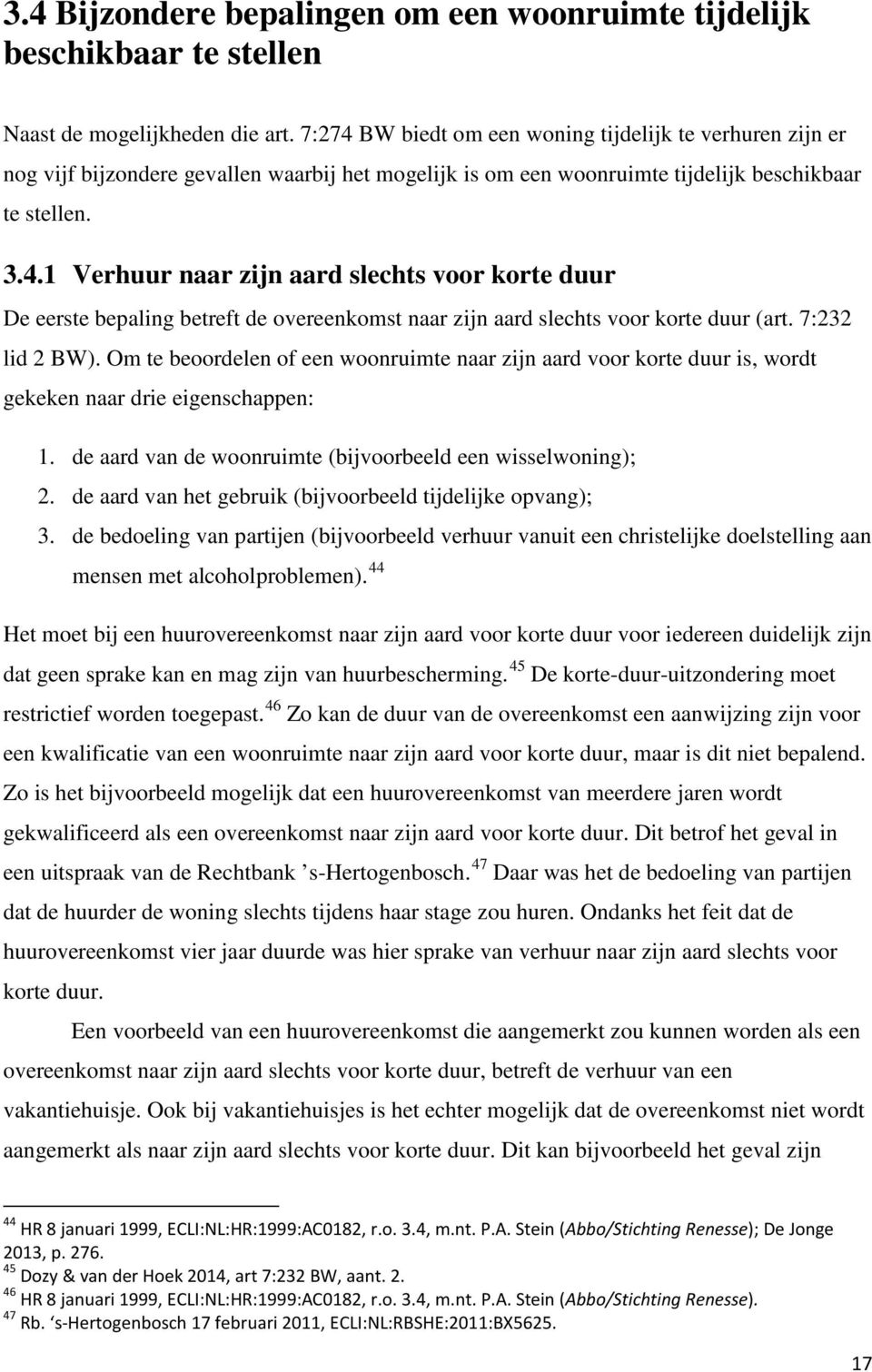 7:232 lid 2 BW). Om te beoordelen of een woonruimte naar zijn aard voor korte duur is, wordt gekeken naar drie eigenschappen: 1. de aard van de woonruimte (bijvoorbeeld een wisselwoning); 2.