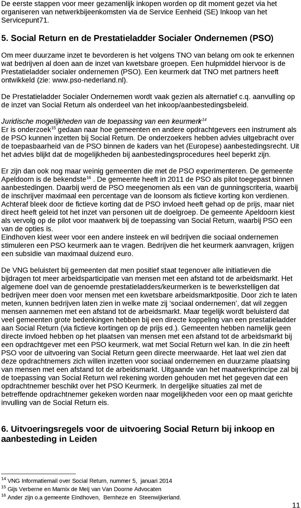 groepen. Een hulpmiddel hiervoor is de Prestatieladder socialer ondernemen (PSO). Een keurmerk dat TNO met partners heeft ontwikkeld (zie: www.pso-nederland.nl).