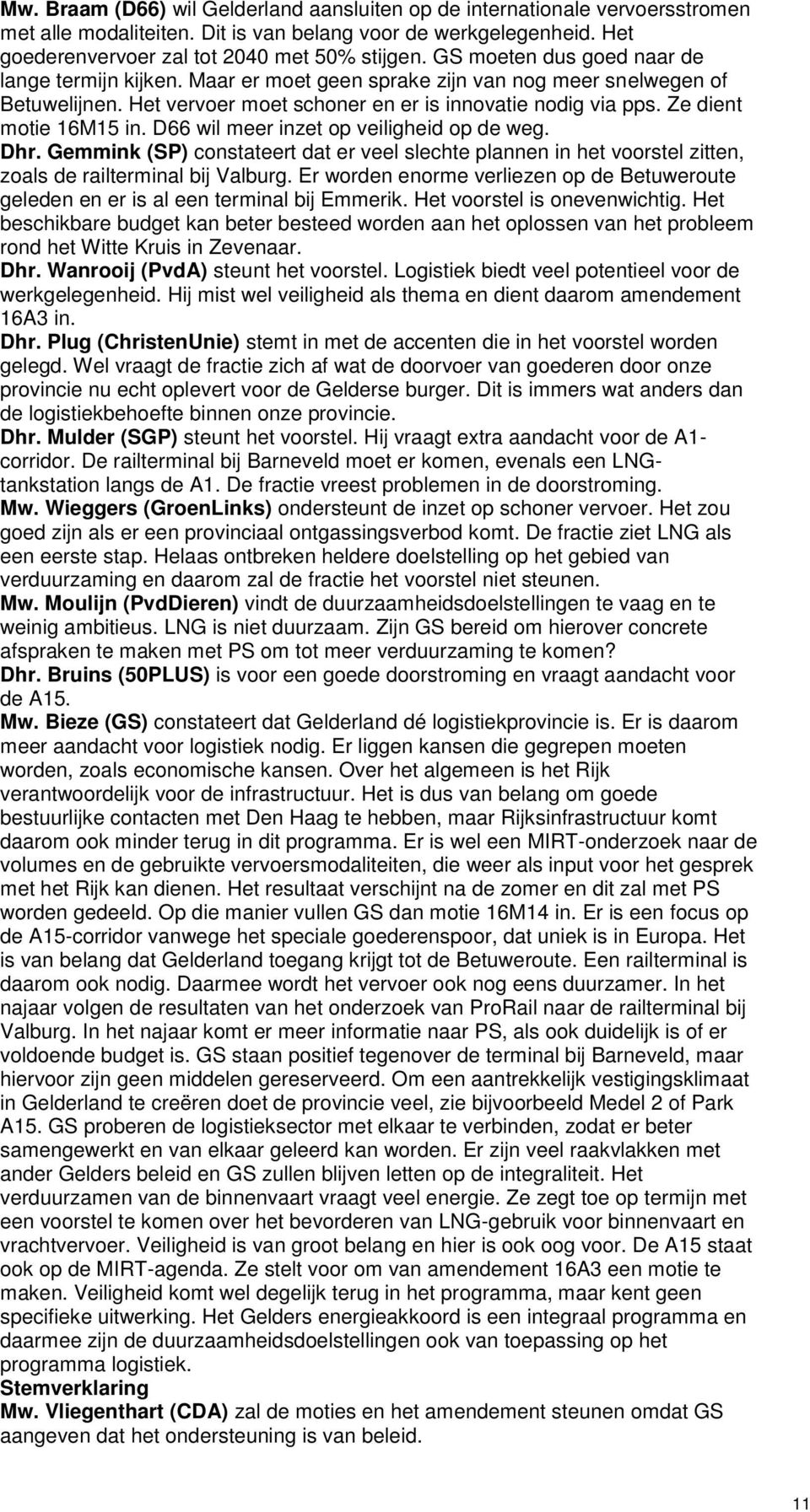 Ze dient motie 16M15 in. D66 wil meer inzet op veiligheid op de weg. Dhr. Gemmink (SP) constateert dat er veel slechte plannen in het voorstel zitten, zoals de railterminal bij Valburg.