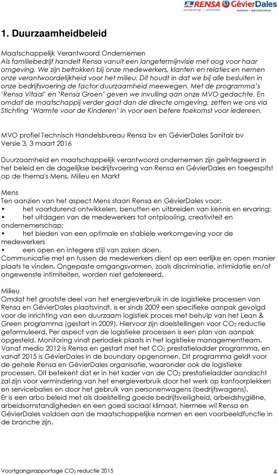 Dit houdt in dat we bij alle besluiten in onze bedrijfsvoering de factor duurzaamheid meewegen. Met de programma s Rensa Vitaal en Rensa Groen geven we invulling aan onze MVO gedachte.