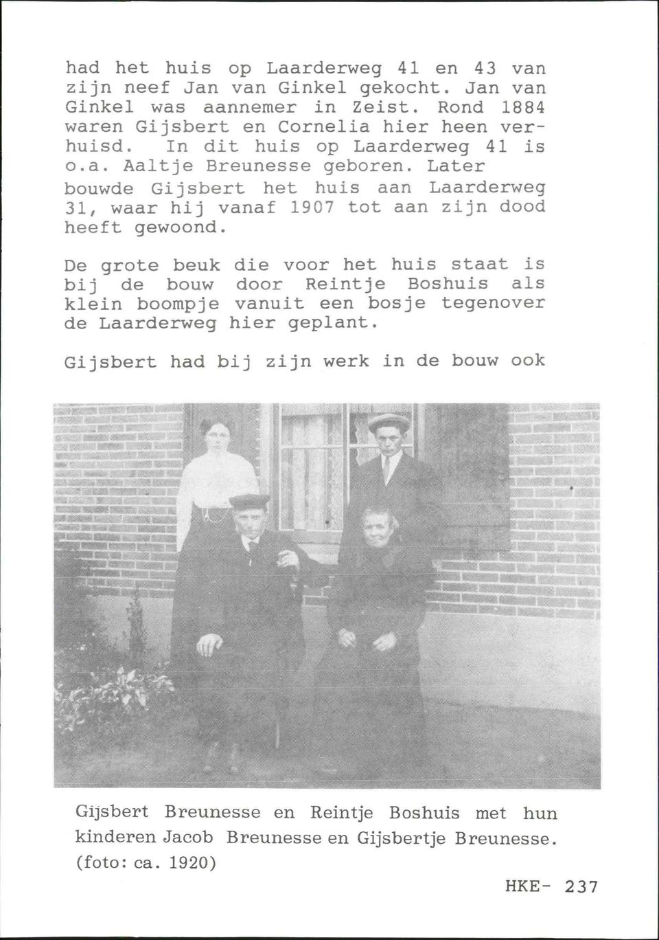 Later bouwde Gijsbert het huis aan Laarderweg 31, waar hij vanaf 1907 tot aan zijn dood heeft gewoond.