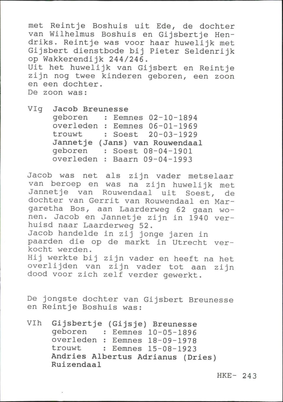 De zoon was : VIg Jacob Breunesse geboren : Eemnes 02-10-1894 overleden : Eemnes 06-01-1969 trouwt : Soest 20-03-1929 Jannetje (Jans) van Rouwendaal geboren : Soest 08-04-1901 overleden : Baarn