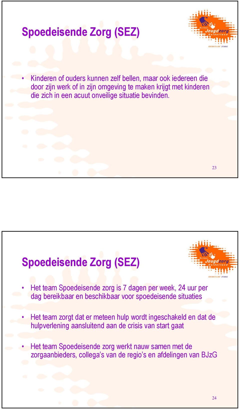 23 Spoedeisende Zorg (SEZ) Het team Spoedeisende zorg is 7 dagen per week, 24 uur per dag bereikbaar en beschikbaar voor spoedeisende situaties