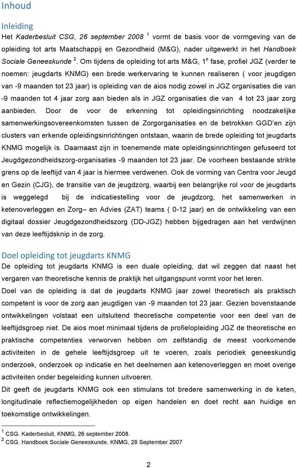 Om tijdens de opleiding tot arts M&G, 1 e fase, profiel JGZ (verder te noemen: jeugdarts KNMG) een brede werkervaring te kunnen realiseren ( voor jeugdigen van -9 maanden tot 23 jaar) is opleiding