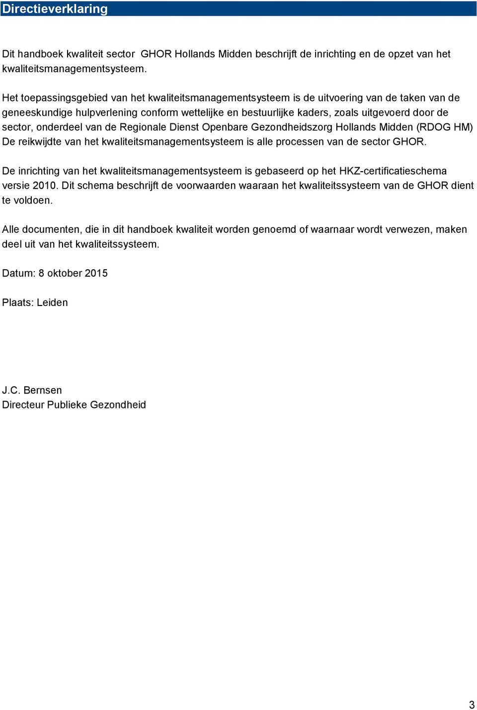 onderdeel van de Regionale Dienst Openbare Gezondheidszorg Hollands Midden (RDOG HM) De reikwijdte van het kwaliteitsmanagementsysteem is alle processen van de sector GHOR.