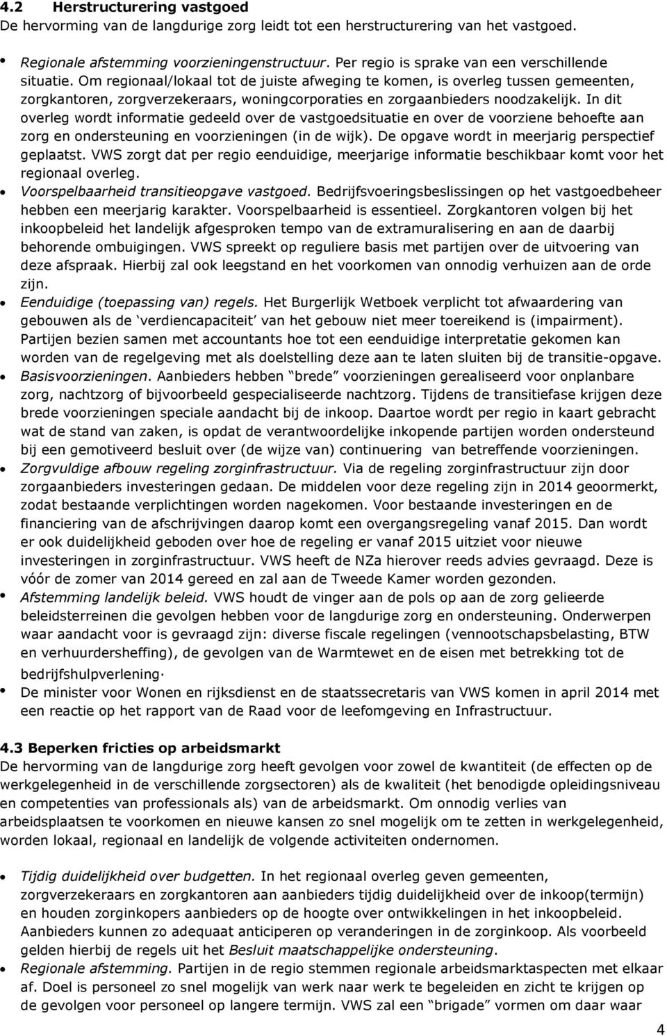 Om regionaal/lokaal tot de juiste afweging te komen, is overleg tussen gemeenten, zorgkantoren, zorgverzekeraars, woningcorporaties en zorgaanbieders noodzakelijk.