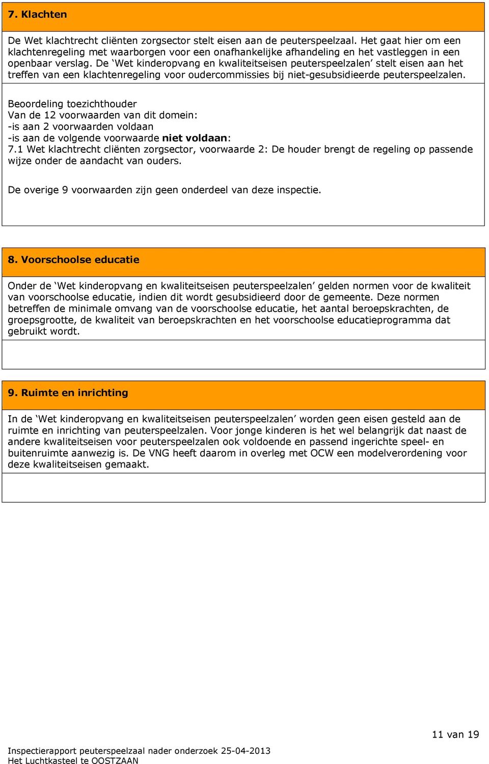 De Wet kinderopvang en kwaliteitseisen peuterspeelzalen stelt eisen aan het treffen van een klachtenregeling voor oudercommissies bij niet-gesubsidieerde peuterspeelzalen.