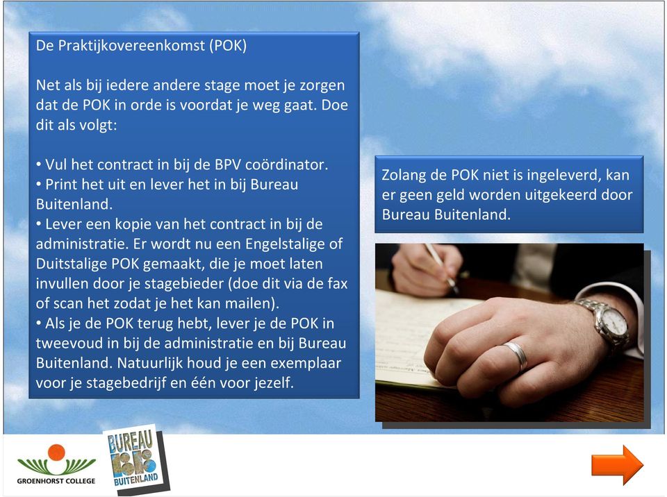 Er wordt nu een Engelstalige of Duitstalige POK gemaakt, die je moet laten invullen door je stagebieder (doe dit via de fax of scan het zodat je het kan mailen).