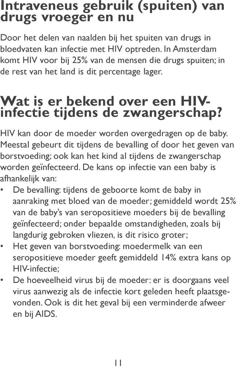 HIV kan door de moeder worden overgedragen op de baby. Meestal gebeurt dit tijdens de bevalling of door het geven van borstvoeding; ook kan het kind al tijdens de zwangerschap worden geïnfecteerd.