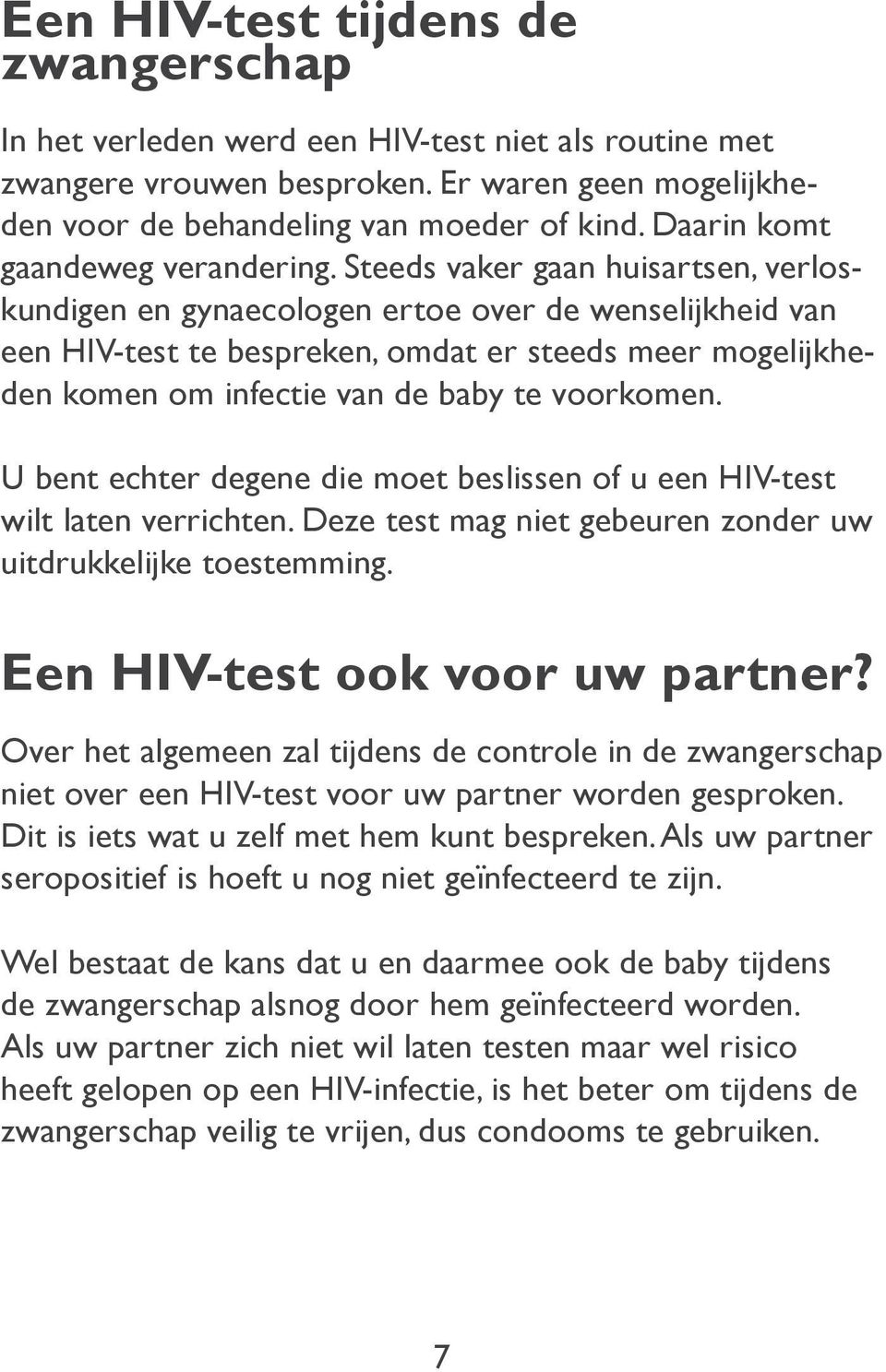 Steeds vaker gaan huisartsen, verloskundigen en gynaecologen ertoe over de wenselijkheid van een HIV-test te bespreken, omdat er steeds meer mogelijkheden komen om infectie van de baby te voorkomen.