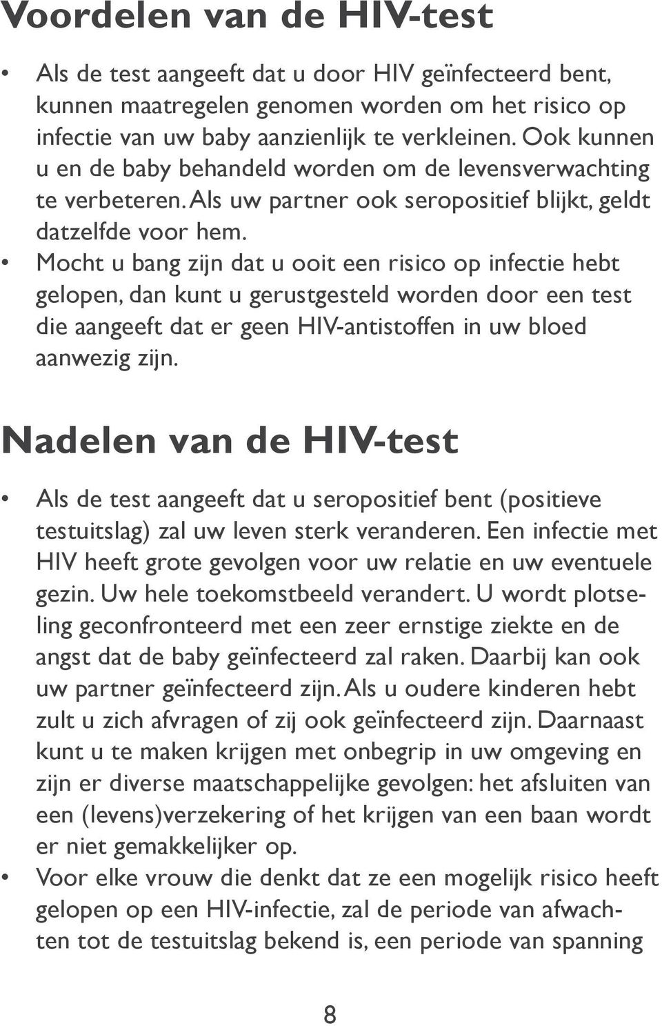 Mocht u bang zijn dat u ooit een risico op infectie hebt gelopen, dan kunt u gerustgesteld worden door een test die aangeeft dat er geen HIV-antistoffen in uw bloed aanwezig zijn.