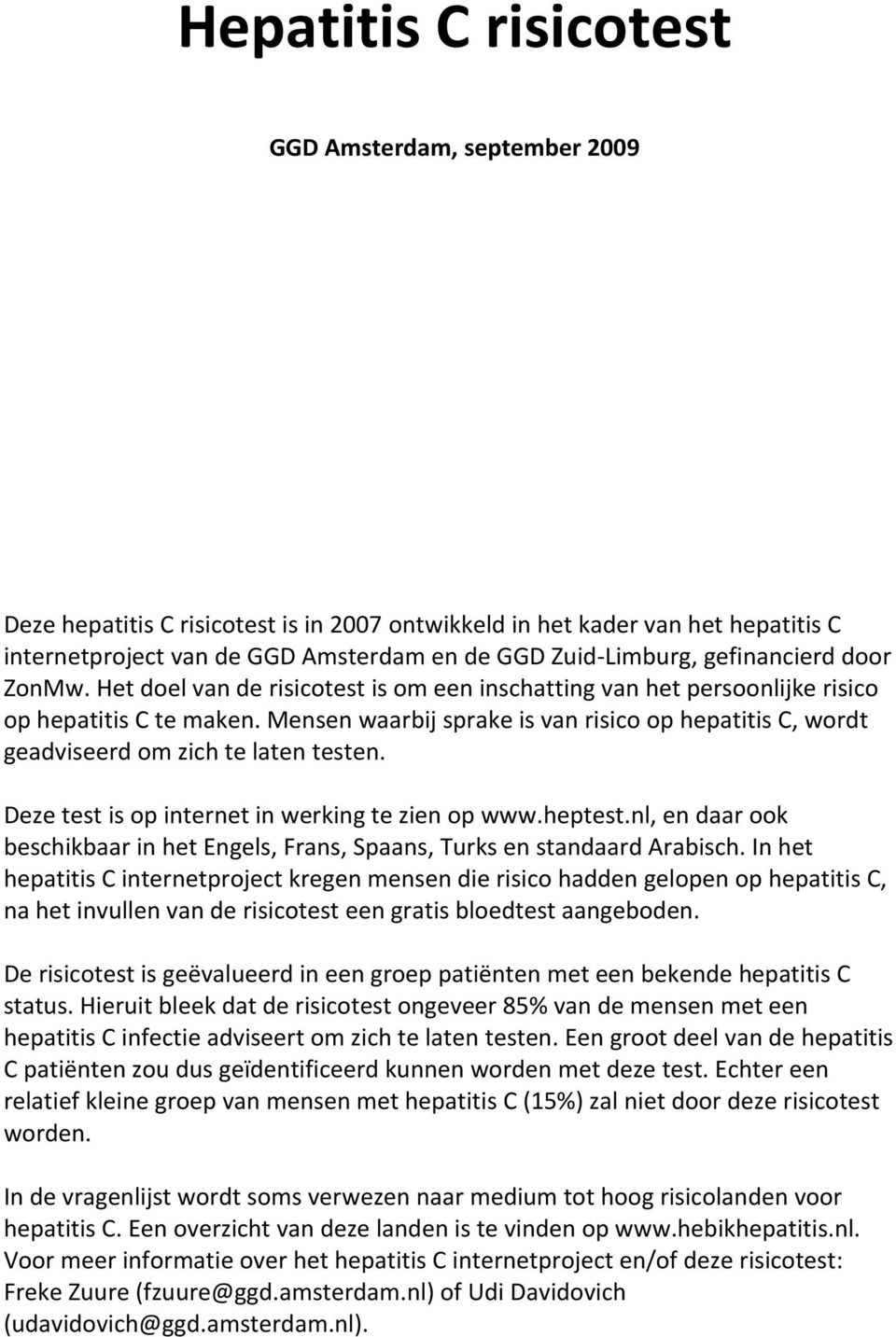 Mensen waarbij sprake is van risico op hepatitis C, wordt geadviseerd om zich te laten testen. Deze test is op internet in werking te zien op www.heptest.