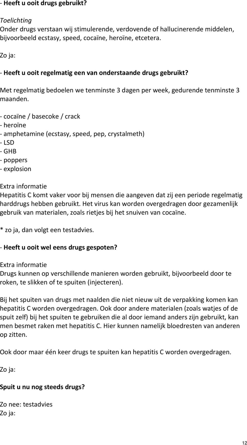 cocaïne / basecoke / crack heroïne amphetamine (ecstasy, speed, pep, crystalmeth) LSD GHB poppers explosion Hepatitis C komt vaker voor bij mensen die aangeven dat zij een periode regelmatig