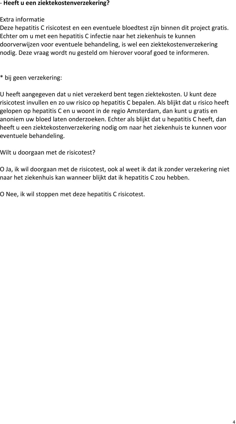 Deze vraag wordt nu gesteld om hierover vooraf goed te informeren. * bij geen verzekering: U heeft aangegeven dat u niet verzekerd bent tegen ziektekosten.