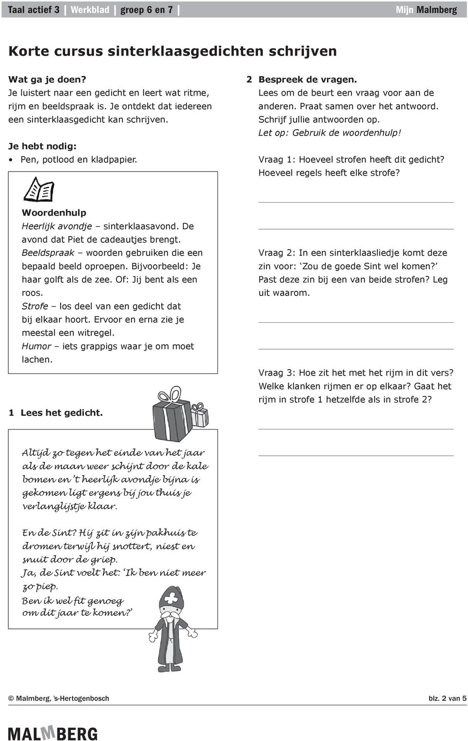 Let op: Gebruik de woordenhulp! Vraag 1: Hoeveel strofen heeft dit gedicht? Hoeveel regels heeft elke strofe? Woordenhulp Heerlijk avondje sinterklaasavond. De avond dat Piet de cadeautjes brengt.