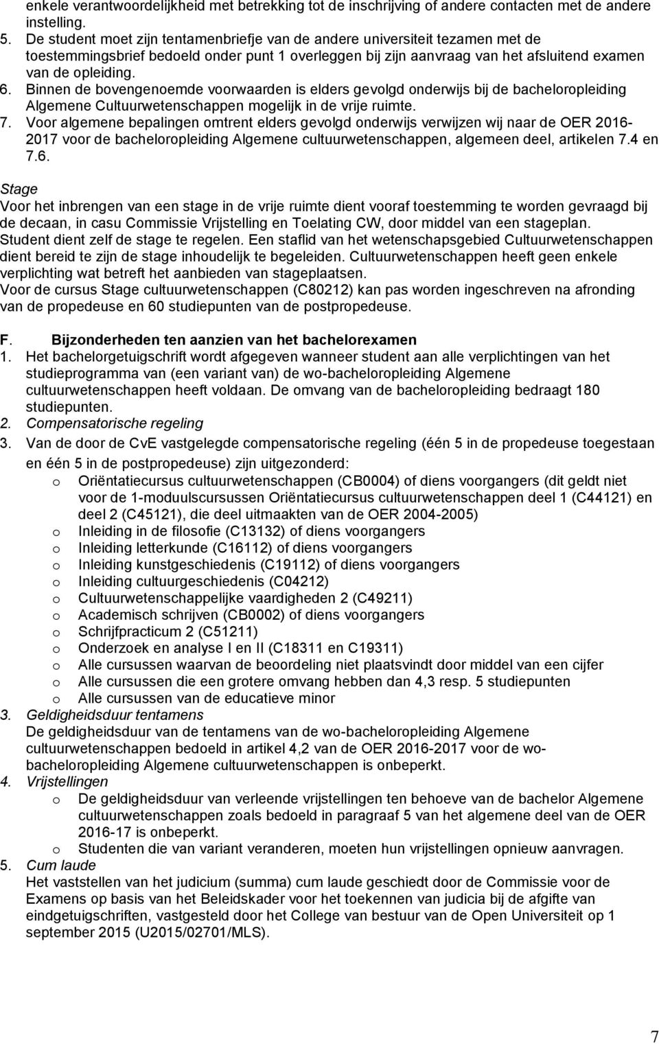 Binnen de bovengenoemde voorwaarden is elders gevolgd onderwijs bij de bacheloropleiding Algemene Cultuurwetenschappen mogelijk in de vrije ruimte. 7.