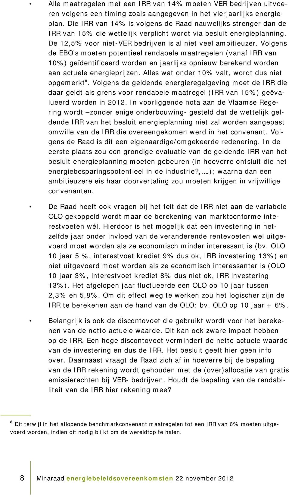 Volgens de EBO s moeten potentieel rendabele maatregelen (vanaf IRR van 10%) geïdentificeerd worden en jaarlijks opnieuw berekend worden aan actuele energieprijzen.