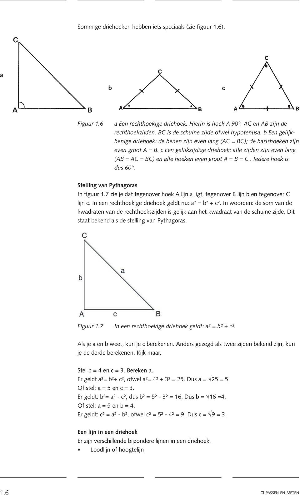 c Een gelijkzijdige driehoek: alle zijden zijn even lang (AB = AC = BC) en alle hoeken even groot A = B = C. Iedere hoek is dus 60. Stelling van Pythagoras In figuur 1.