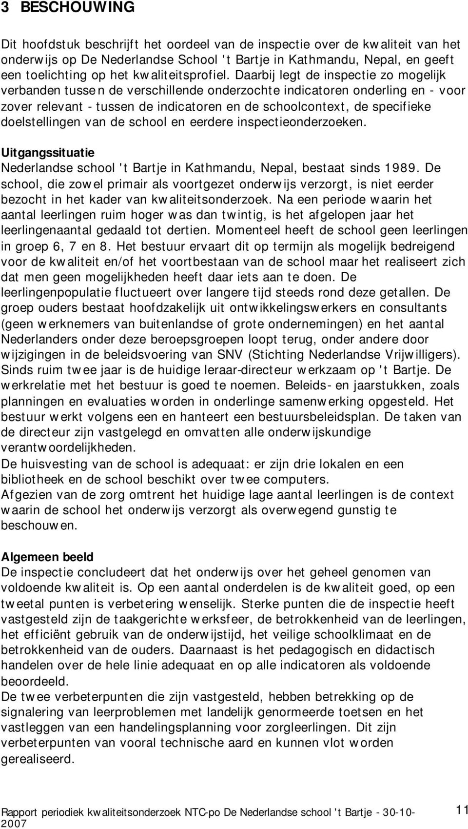 Daarbij legt de inspectie zo mogelijk verbanden tussen de verschillende onderzochte indicatoren onderling en - voor zover relevant - tussen de indicatoren en de schoolcontext, de specifieke