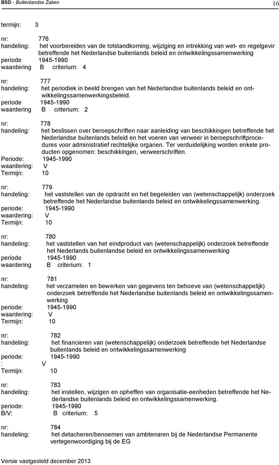 periode 1945-1990 waardering B criterium: 2 nr: 778 handeling: het beslissen over beroepschriften naar aanleiding van beschikkingen betreffende het Nederlandse buitenlands beleid en het voeren van