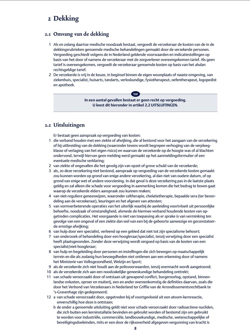 personen. Vergoeding geschiedt volgens de in Nederland geldende voorwaarden en indicatiestellingen op basis van het door of namens de verzekeraar met de zorgverlener overeengekomen tarief.