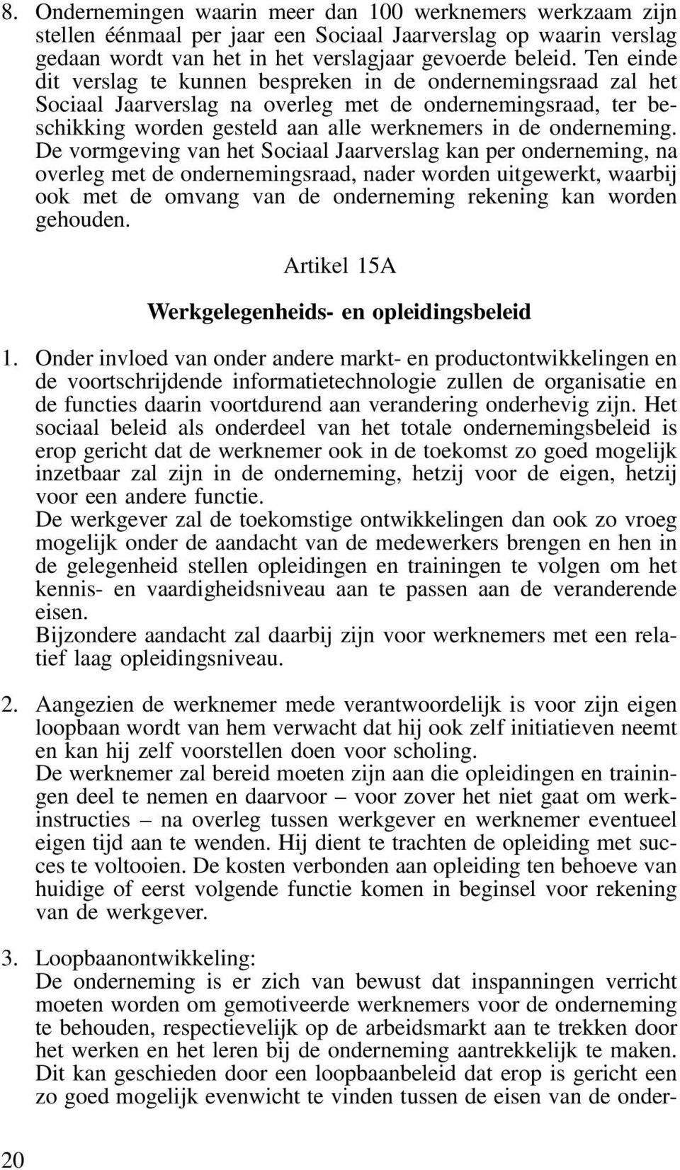 De vormgeving van het Sociaal Jaarverslag kan per onderneming, na overleg met de ondernemingsraad, nader worden uitgewerkt, waarbij ook met de omvang van de onderneming rekening kan worden gehouden.