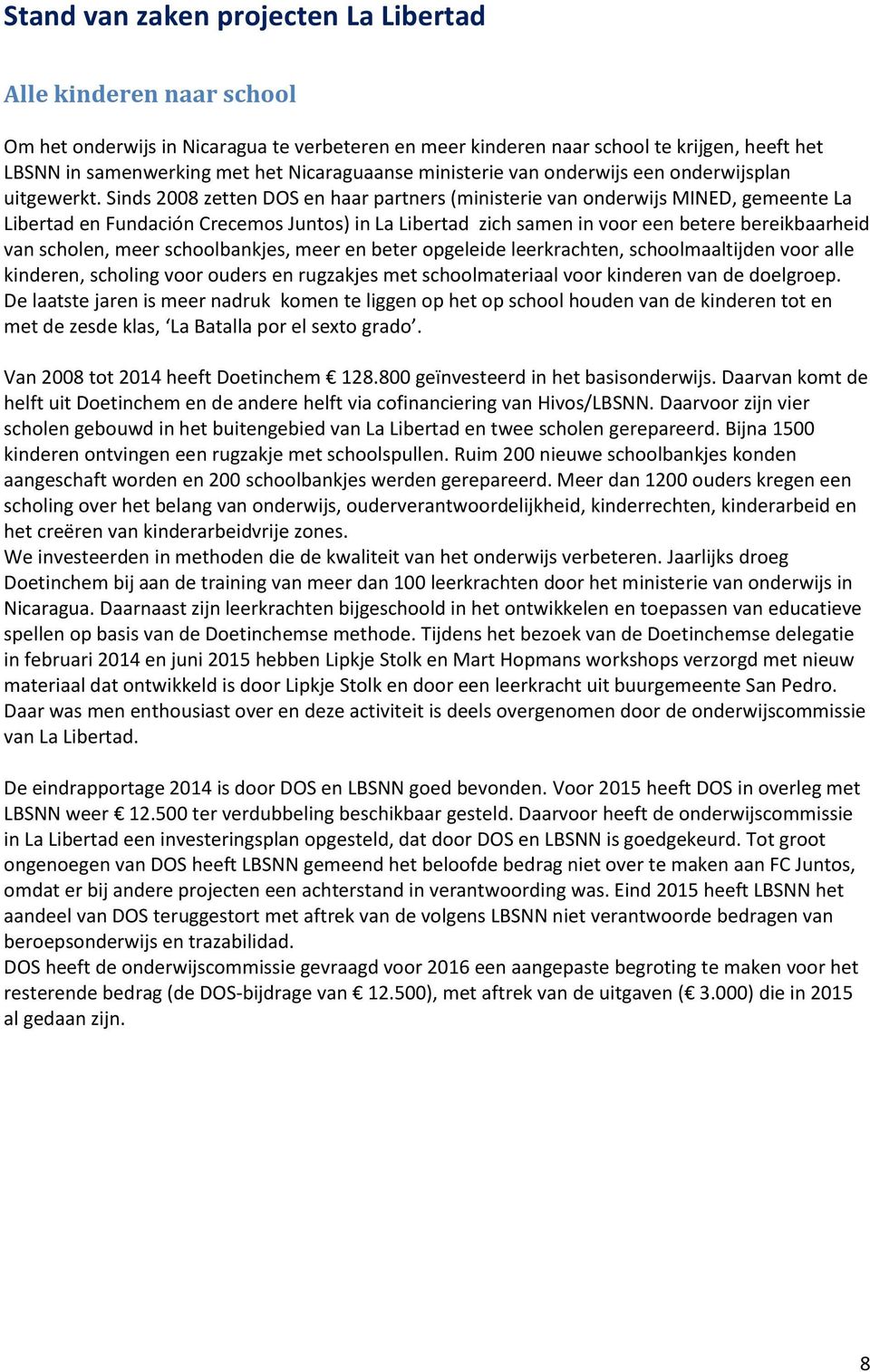 Sinds 2008 zetten DOS en haar partners (ministerie van onderwijs MINED, gemeente La Libertad en Fundación Crecemos Juntos) in La Libertad zich samen in voor een betere bereikbaarheid van scholen,